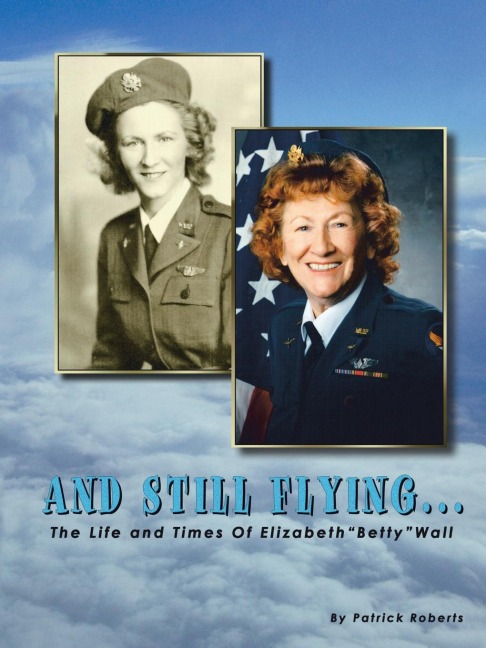 And Still Flying...: The Life and Times of Elizabeth Betty Wall