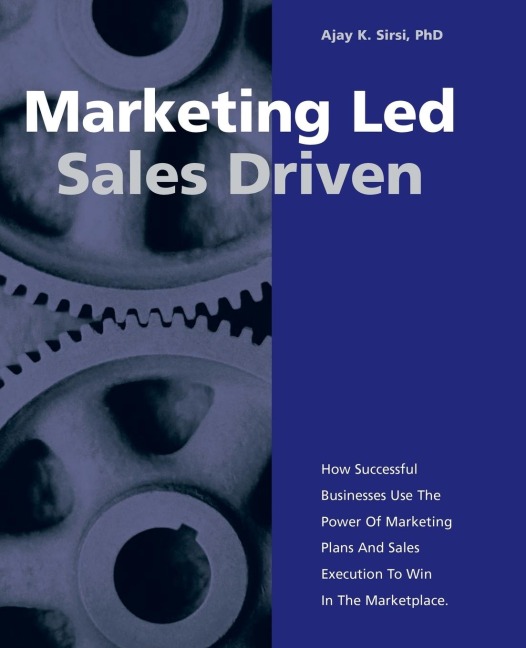Marketing Led - Sales Driven: How Successful Businesses Use the Power of Marketing Plans and Sales Execution to Win in the Marketplace