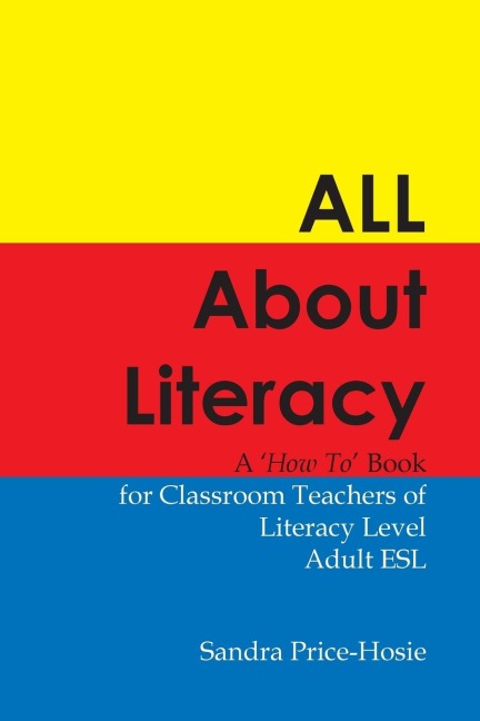 All About Literacy: A How To Book for Teachers of Literacy Level Adult ESL