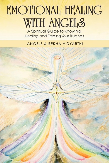 Emotional Healing with Angels: A Spiritual Guide to Knowing, Healing, and Freeing Your True Self