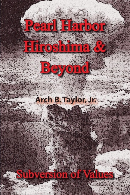 Pearl Harbor, Hiroshima & Beyond: Subversion of Values