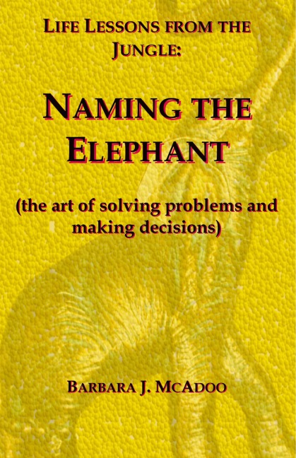 Life Lessons from the Jungle: Naming the Elephant (the Art of Solving Problems and Making Decisions)