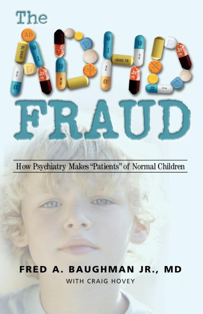The ADHD Fraud: How Psychiatry Makes Patients of Normal Children