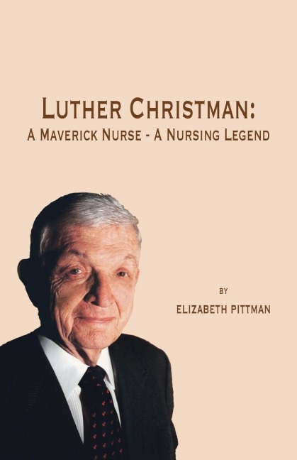 Luther Christman: A Maverick Nurse - a Nursing Legend