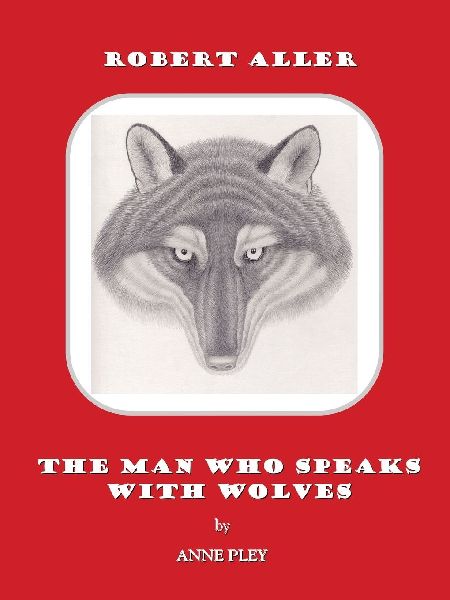 Robert Aller: The Man Who Speaks With Wolves
