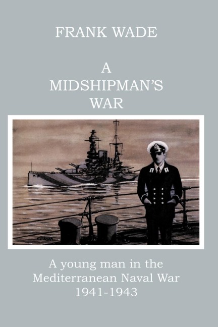 A Midshipmans War: A Young Man in the Mediterranean Naval War 1941-1943