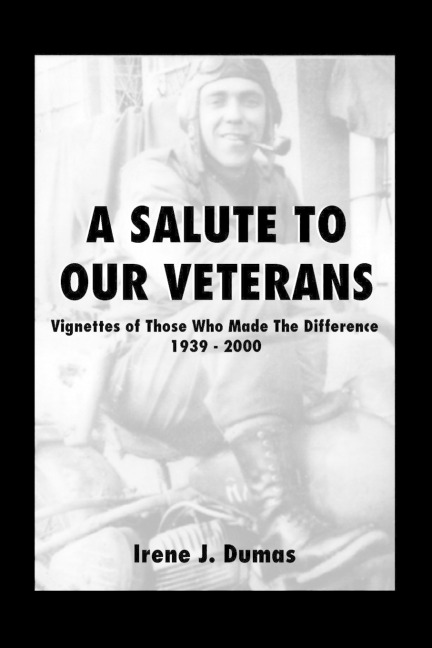 A Salute to Our Veterans: Vignettes of Those Who Made the Difference, 1939-2000