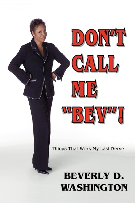 Dont Call Me Bev! Things That Work My Last Nerve