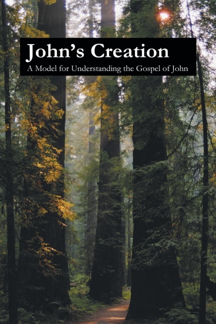 Johns Creation: A Model for Understanding the Gospel of John