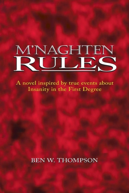Mnaghten Rules: A Novel Inspired by True Events About Insanity in the First Degree