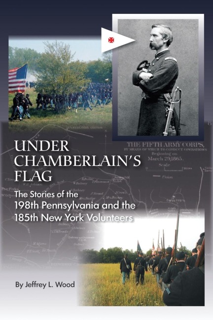 Under Chamberlains Flag: The Stories of the 198Th Pennsylvania and the 185Th New York Volunteers