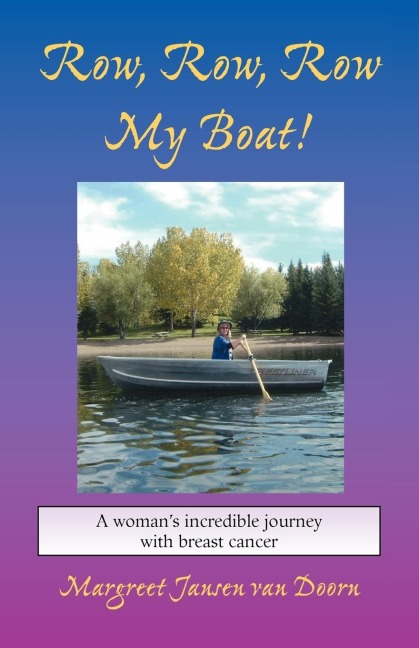 Row, Row, Row My Boat!: A Womans Incredible Journey with Breast Cancer