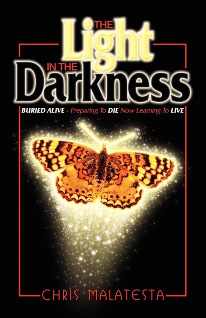 The Light in the Darkness: Buried Alive - Preparing to Die. Now Learning to Live.