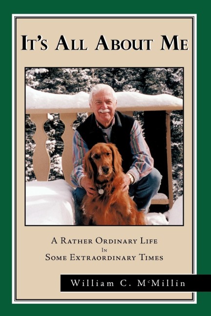 Its All about Me: A Rather Ordinary Life in Some Extraordinary Times