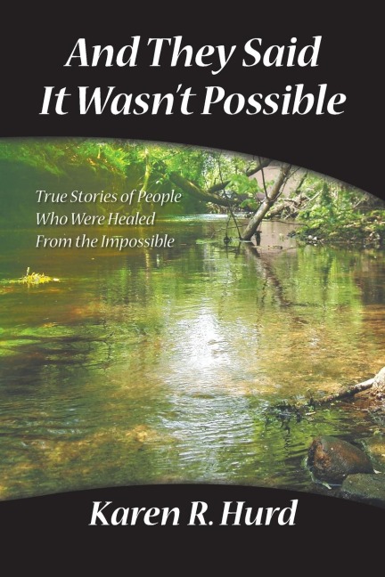 And They Said It Wasnt Possible: True Stories Of People Who Were Healed From The Impossible