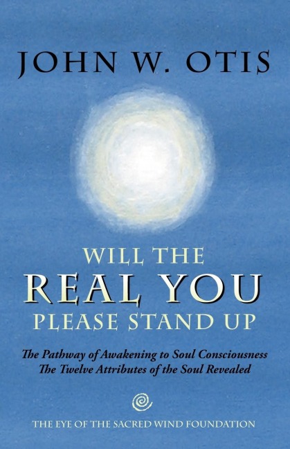 Will the Real You Please Stand Up: The Pathway of Awakening to Soul Consciousness - The Twelve Attributes of the Soul Revealed