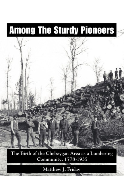 Among the Sturdy Pioneers: The Birth of the Cheboygan Area as a Lumbering Community, 1778-1935