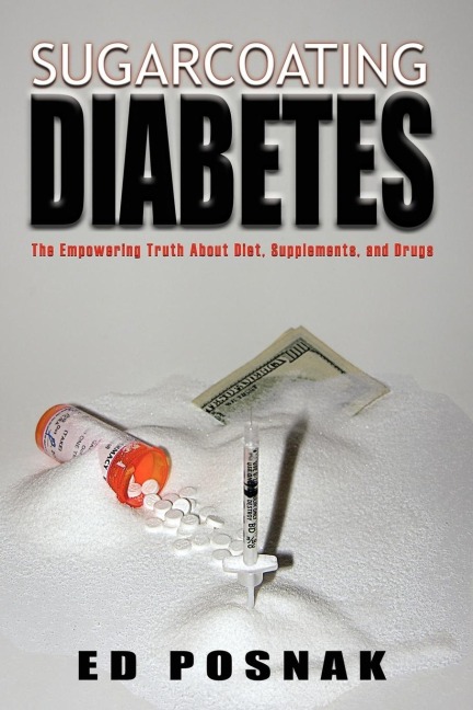Sugarcoating Diabetes: The Empowering Truth about Diet, Supplements, and Drugs