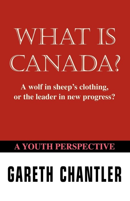 What Is Canada?: A Wolf in Sheeps Clothing, or the Leader in New Progress? a Youth Perspective