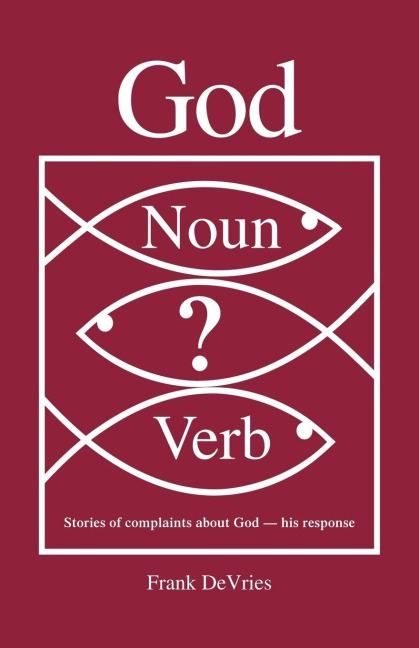 God. Noun or Verb?: Stories of Complaints about God - His Response