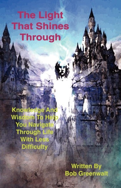 The Light That Shines Through: Knowledge and Wisdom to Help You Navigate Through Life with Less Difficulty