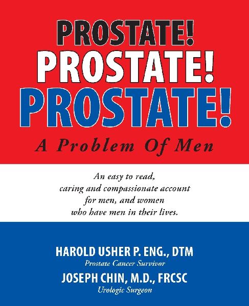 Prostate! Prostate! Prostate! A Problem of Men: An easy to read, patient-friendly, informative, bold, and inspiring book about mans prostate, its potential diseases, including prostate cancer, their diagnosis and treatment options and after effects. For