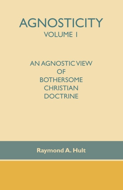Agnosticity Volume 1: An Agnostic View of Bothersome Christian Doctrine