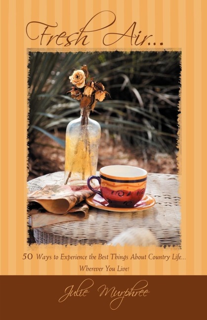 Fresh Air...: 50 Ways to Experience the Best Things about Country Life Wherever You Live!