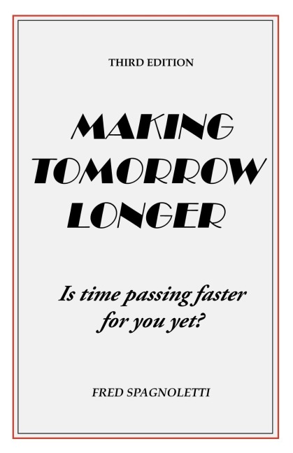 Making Tomorrow Longer: Is Time Passing Faster for You Yet? Third Edition