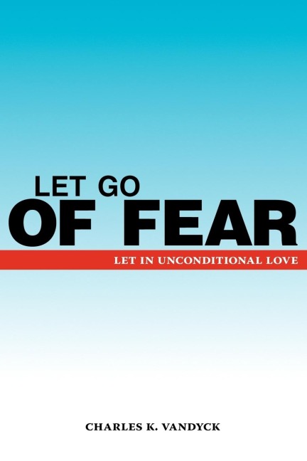 Let Go of Fear: Let in Unconditional Love