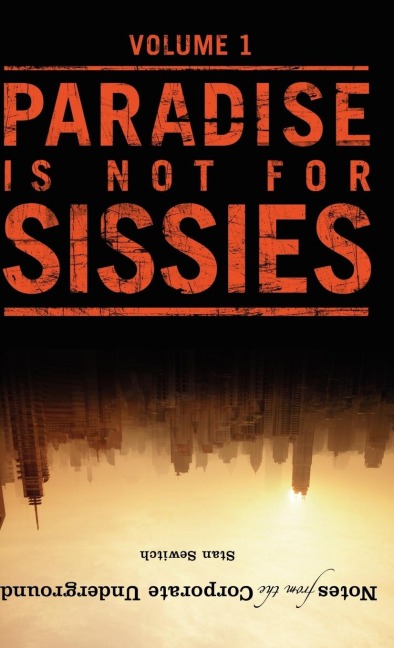 Notes from the Corporate Underground: Paradise Is Not for Sissies