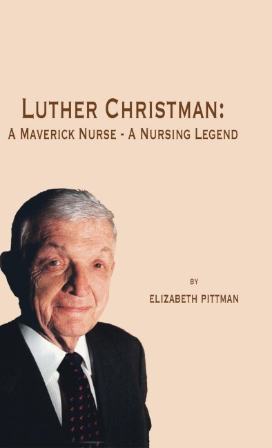 Luther Christman: A Maverick Nurse - a Nursing Legend