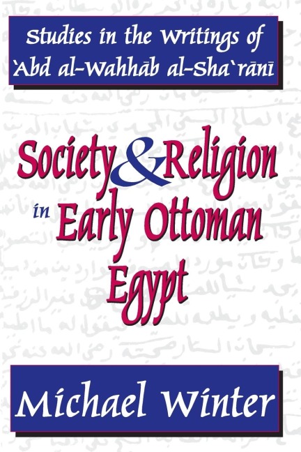 Society and Religion in Early Ottoman Egypt: Studies in the Writings of Abd Al-Wahhab Al-Sha Rani