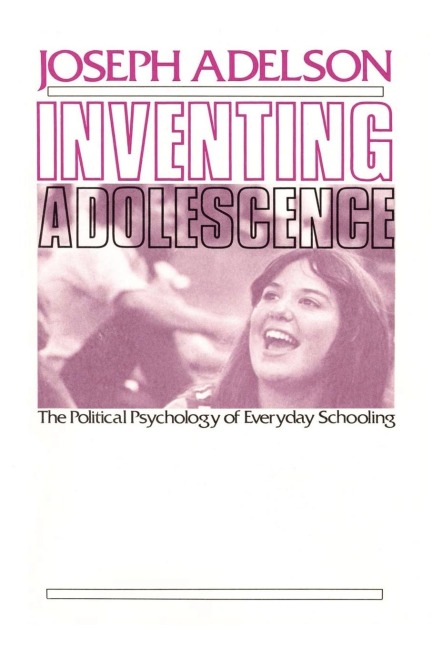 Inventing Adolescence: The Political Psychology of Everyday Schooling