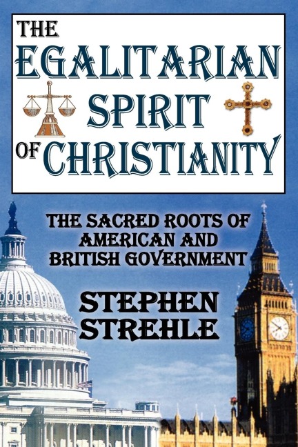 The Egalitarian Spirit of Christianity: The Sacred Roots of American and British Government