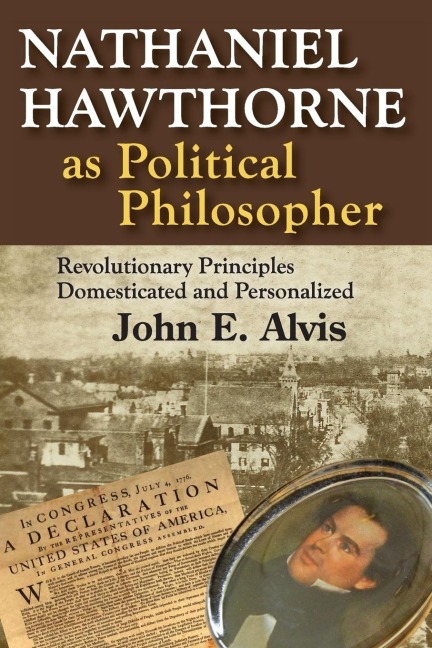 Nathaniel Hawthorne as Political Philosopher: Revolutionary Principles Domesticated and Personalized