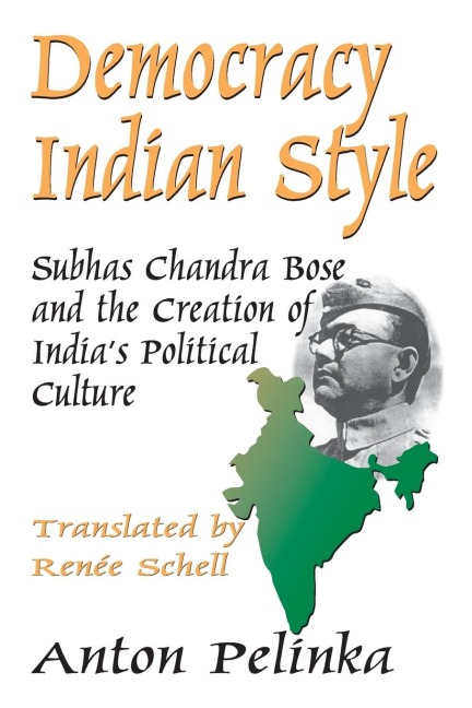 Democracy Indian Style: Subhas Chandra Bose and the Creation of Indias Political Culture