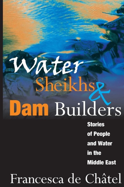 Water Sheikhs and Dam Builders: Stories of People and Water in the Middle East