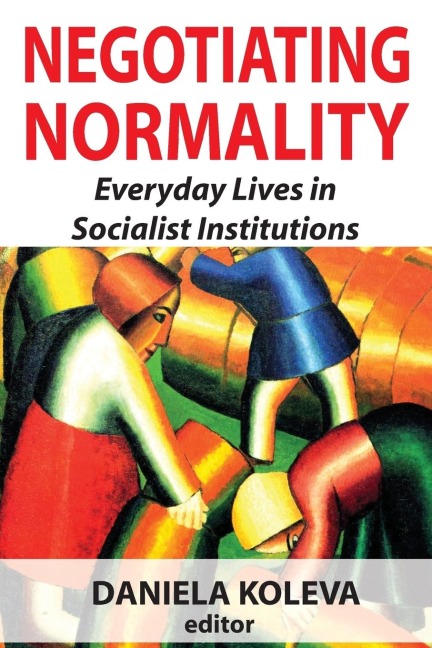 Negotiating Normality: Everyday Lives in Socialist Institutions