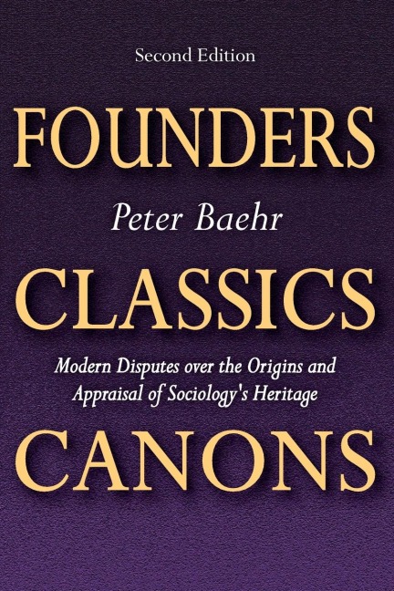 Founders, Classics, Canons: Modern Disputes Over the Origins and Appraisal of Sociologys Heritage