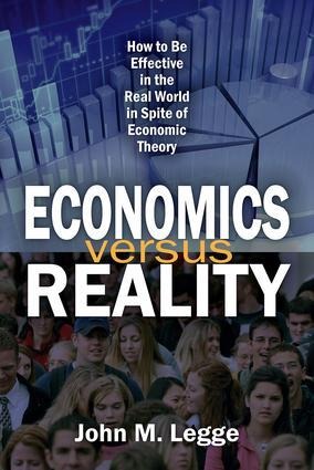 Economics Versus Reality: How to Be Effective in the Real World in Spite of Economic Theory