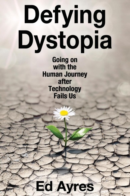 Defying Dystopia: Going on with the Human Journey After Technology Fails Us