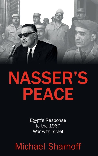 Nassers Peace: Egypts Response to the 1967 War with Israel