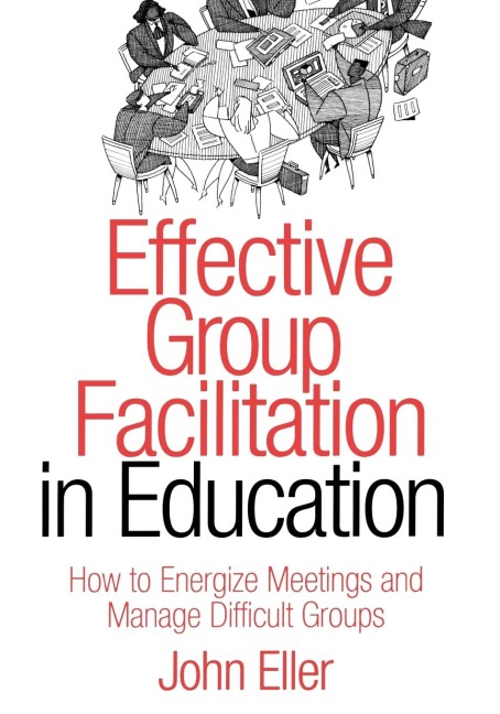 Effective Group Facilitation in Education: How to Energize Meetings and Manage Difficult Groups