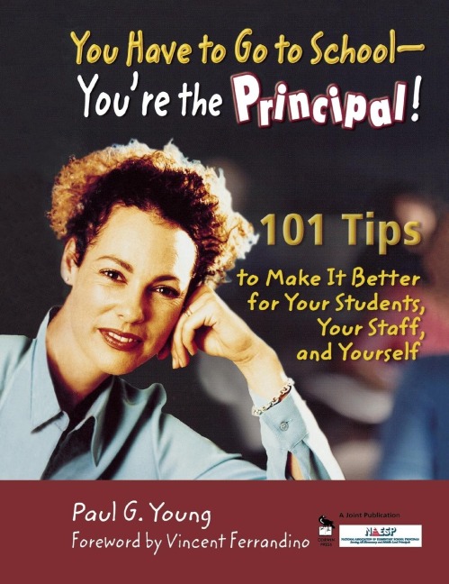 You Have to Go to School - Youre the Principal!: 101 Tips to Make It  Better for Your Students, Your Staff, and Yourself