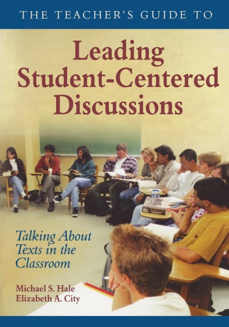 The Teachers Guide to Leading Student-Centered Discussions: Talking About Texts in the Classroom