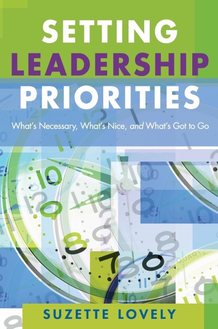 Setting Leadership Priorities: Whats Necessary, Whats Nice, and Whats Got to Go