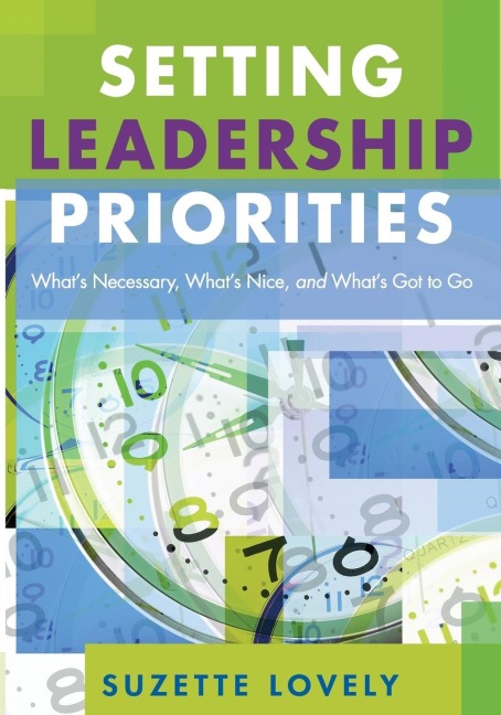 Setting Leadership Priorities: Whats Necessary, Whats Nice, and Whats Got to Go