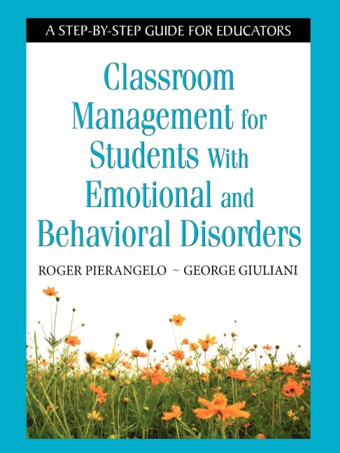 Classroom Management for Students with Emotional and Behavioral Disorders: A Step-By-Step Guide for Educators