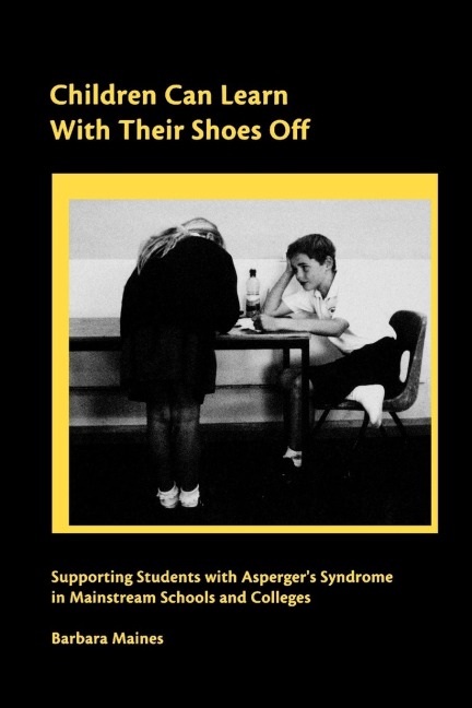 Children Can Learn With Their Shoes Off: Supporting Students with Asperger's Syndrome in Mainstream Schools and Colleges